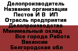 Делопроизводитель › Название организации ­ Пестов И.В, ИП › Отрасль предприятия ­ Делопроизводство › Минимальный оклад ­ 26 000 - Все города Работа » Вакансии   . Белгородская обл.,Белгород г.